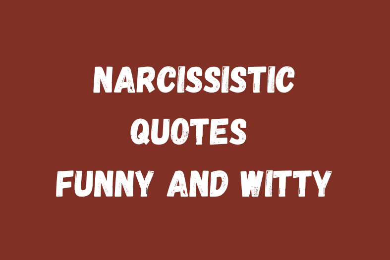 Narcissistic Quotes Funny and Witty